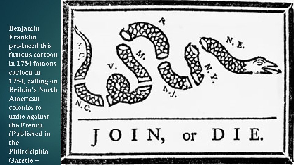 Benjamin Franklin produced this famous cartoon in 1754, calling on Britain’s North American colonies