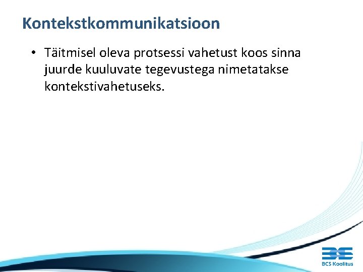 Kontekstkommunikatsioon • Täitmisel oleva protsessi vahetust koos sinna juurde kuuluvate tegevustega nimetatakse kontekstivahetuseks. 