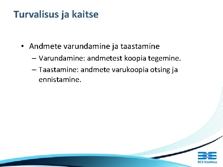 Turvalisus ja kaitse • Andmete varundamine ja taastamine – Varundamine: andmetest koopia tegemine. –