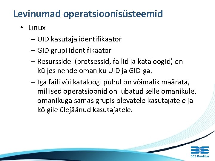 Levinumad operatsioonisüsteemid • Linux – UID kasutaja identifikaator – GID grupi identifikaator – Resurssidel