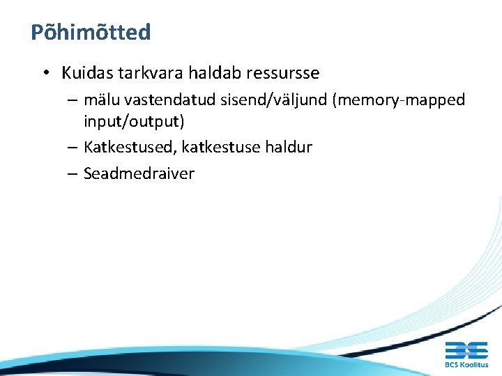 Põhimõtted • Kuidas tarkvara haldab ressursse – mälu vastendatud sisend/väljund (memory-mapped input/output) – Katkestused,