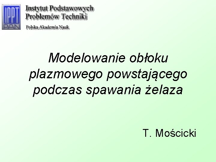 Modelowanie obłoku plazmowego powstającego podczas spawania żelaza T. Mościcki 