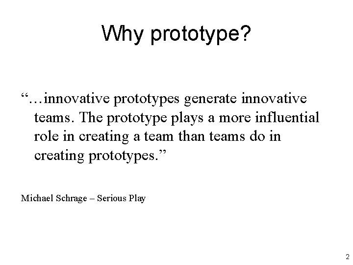 Why prototype? “…innovative prototypes generate innovative teams. The prototype plays a more influential role Why prototype? “…innovative prototypes generate innovative teams. The prototype plays a more influential role