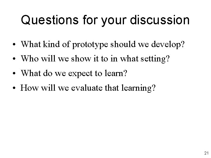 Questions for your discussion • What kind of prototype should we develop? • Who Questions for your discussion • What kind of prototype should we develop? • Who