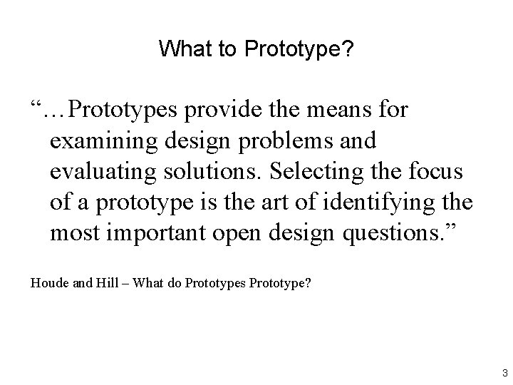 What to Prototype? “…Prototypes provide the means for examining design problems and evaluating solutions. What to Prototype? “…Prototypes provide the means for examining design problems and evaluating solutions.