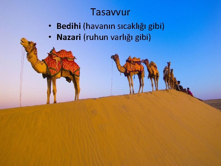 Tasavvur • Bedihi (havanın sıcaklığı gibi) • Nazari (ruhun varlığı gibi) 