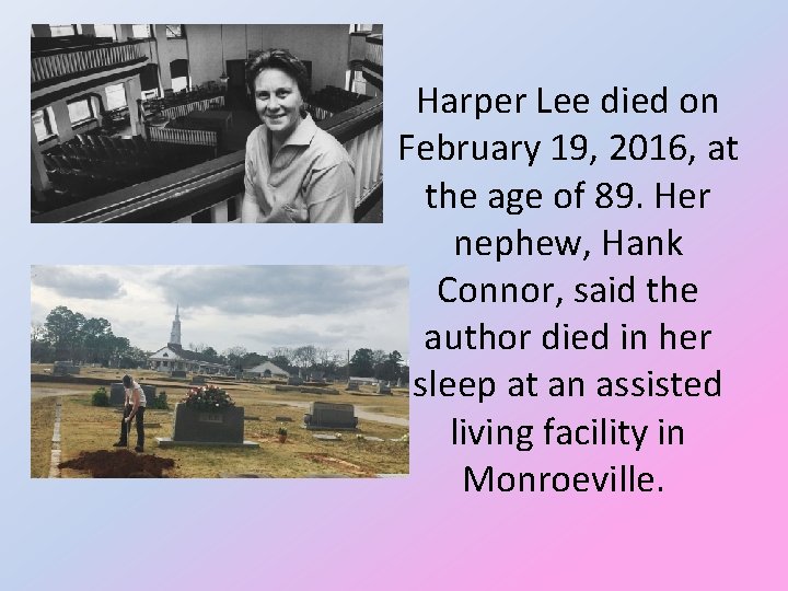 Harper Lee died on February 19, 2016, at the age of 89. Her nephew,