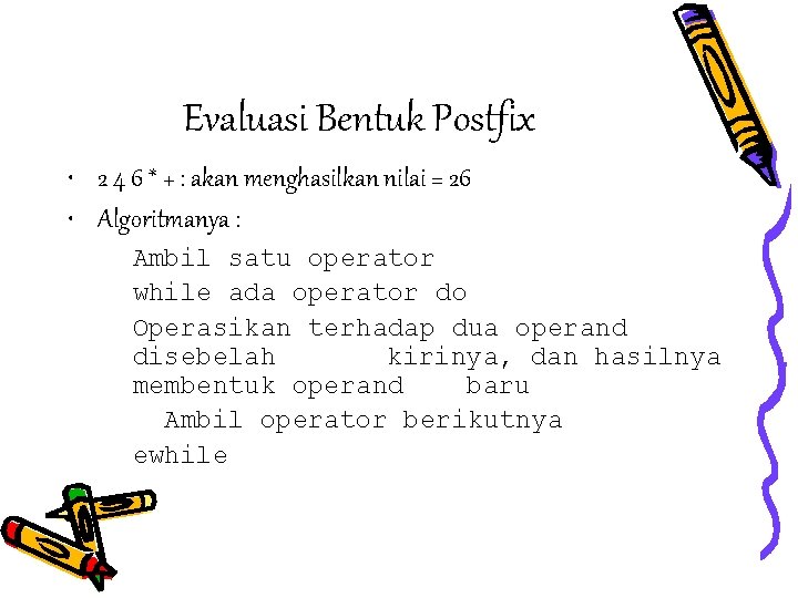 Evaluasi Bentuk Postfix • 2 4 6 * + : akan menghasilkan nilai =