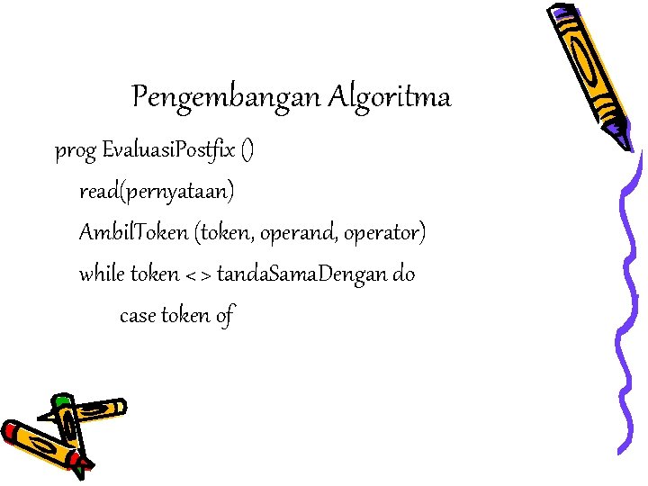 Pengembangan Algoritma prog Evaluasi. Postfix () read(pernyataan) Ambil. Token (token, operand, operator) while token