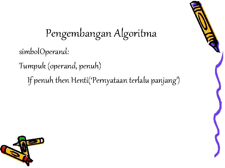 Pengembangan Algoritma simbol. Operand: Tumpuk (operand, penuh) If penuh then Henti(‘Pernyataan terlalu panjang’) 