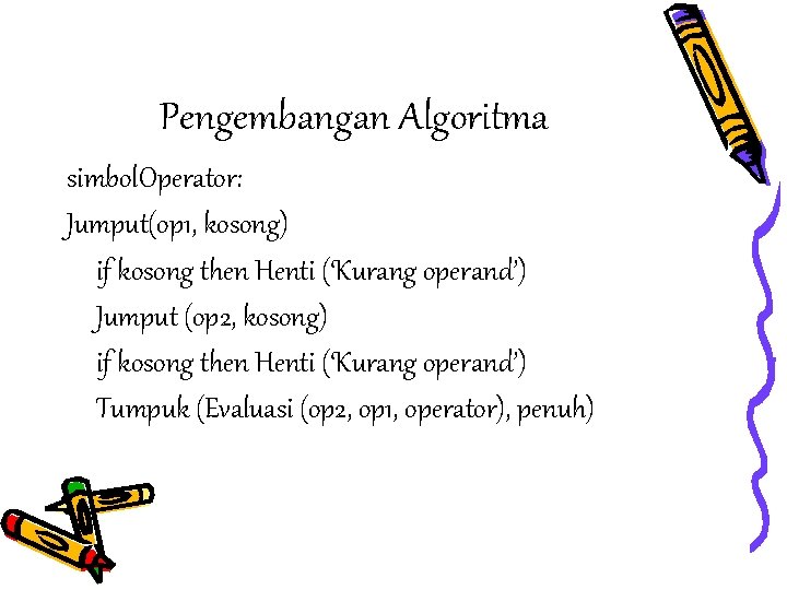 Pengembangan Algoritma simbol. Operator: Jumput(op 1, kosong) if kosong then Henti (‘Kurang operand’) Jumput