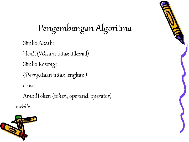 Pengembangan Algoritma Simbol. Absah: Henti (‘Aksara tidak dikenal) Simbol. Kosong: (‘Pernyataan tidak lengkap’) ecase