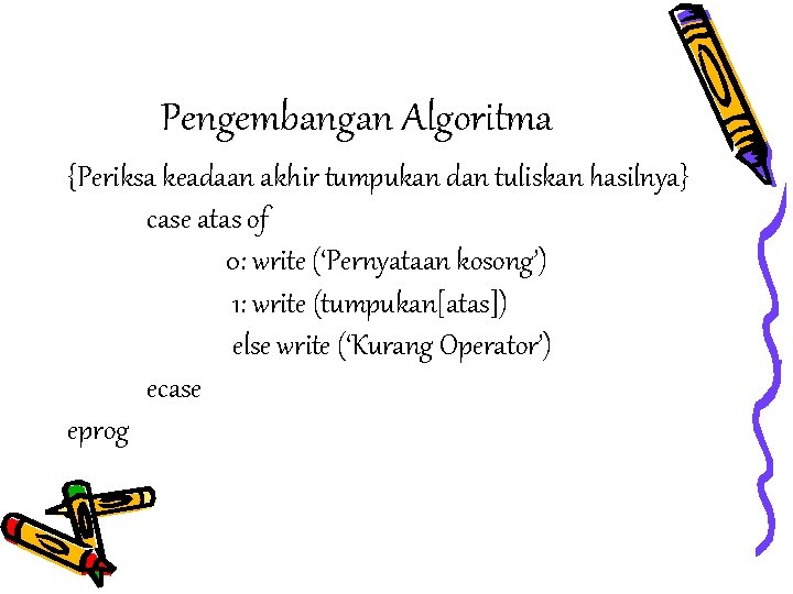 Pengembangan Algoritma {Periksa keadaan akhir tumpukan dan tuliskan hasilnya} case atas of 0: write