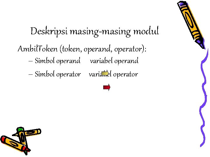 Deskripsi masing-masing modul Ambil. Token (token, operand, operator): – Simbol operand variabel operand –