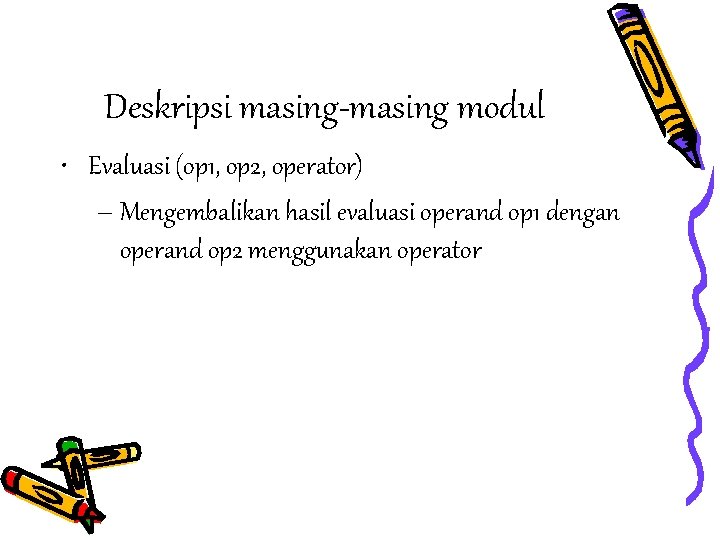 Deskripsi masing-masing modul • Evaluasi (op 1, op 2, operator) – Mengembalikan hasil evaluasi