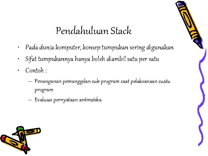 Pendahuluan Stack • Pada dunia komputer, konsep tumpukan sering digunakan • Sifat tumpukannya hanya