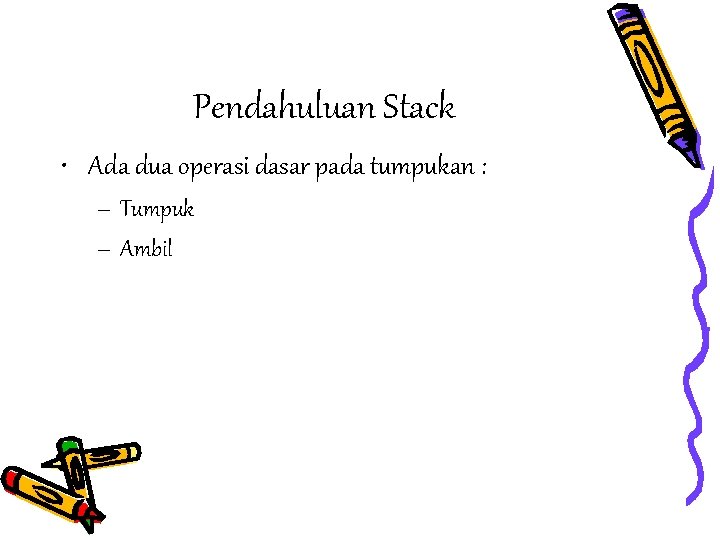 Pendahuluan Stack • Ada dua operasi dasar pada tumpukan : – Tumpuk – Ambil