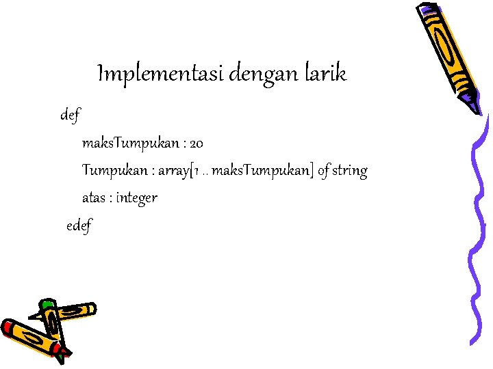 Implementasi dengan larik def maks. Tumpukan : 20 Tumpukan : array[1. . maks. Tumpukan]