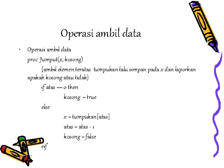 Operasi ambil data • Operasi ambil data proc Jumput(x, kosong) {ambil elemen teratas tumpukan