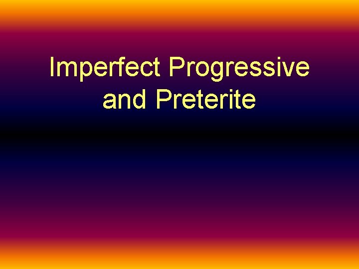 Imperfect Progressive and Preterite 