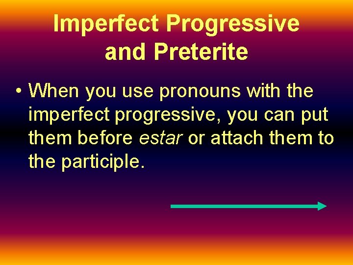 Imperfect Progressive and Preterite • When you use pronouns with the imperfect progressive, you