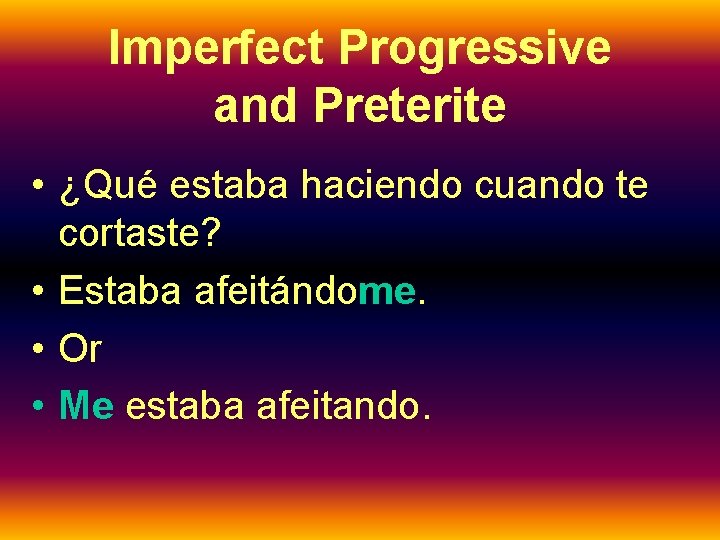 Imperfect Progressive and Preterite • ¿Qué estaba haciendo cuando te cortaste? • Estaba afeitándome.