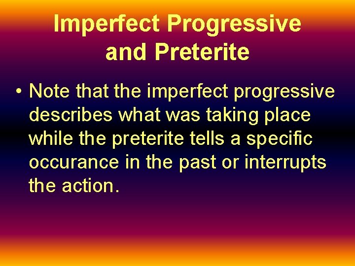 Imperfect Progressive and Preterite • Note that the imperfect progressive describes what was taking