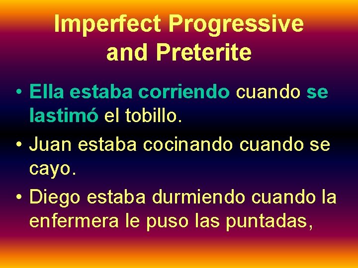 Imperfect Progressive and Preterite • Ella estaba corriendo cuando se lastimó el tobillo. •