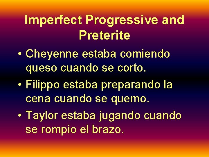 Imperfect Progressive and Preterite • Cheyenne estaba comiendo queso cuando se corto. • Filippo