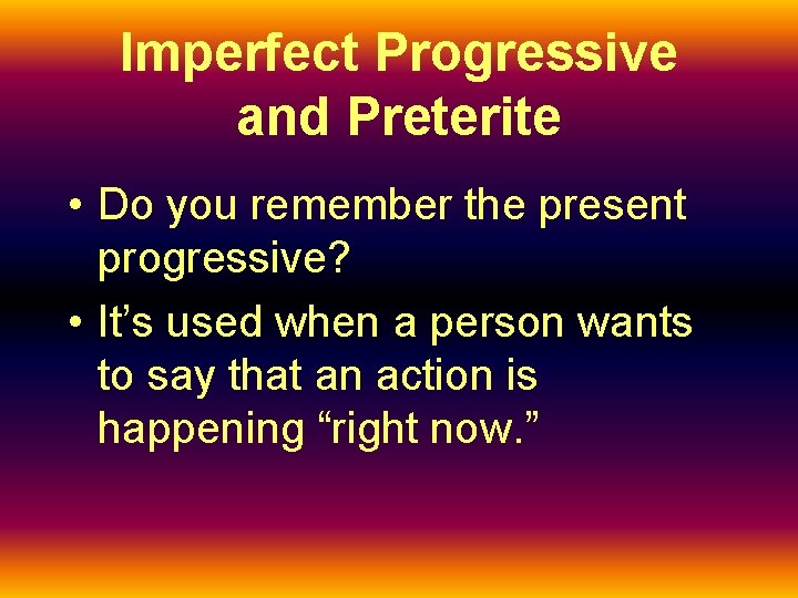 Imperfect Progressive and Preterite • Do you remember the present progressive? • It’s used