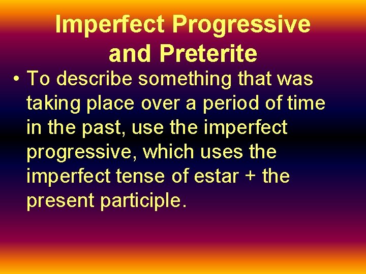 Imperfect Progressive and Preterite • To describe something that was taking place over a