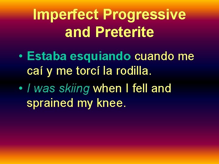 Imperfect Progressive and Preterite • Estaba esquiando cuando me caí y me torcí la