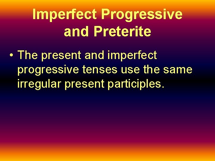 Imperfect Progressive and Preterite • The present and imperfect progressive tenses use the same