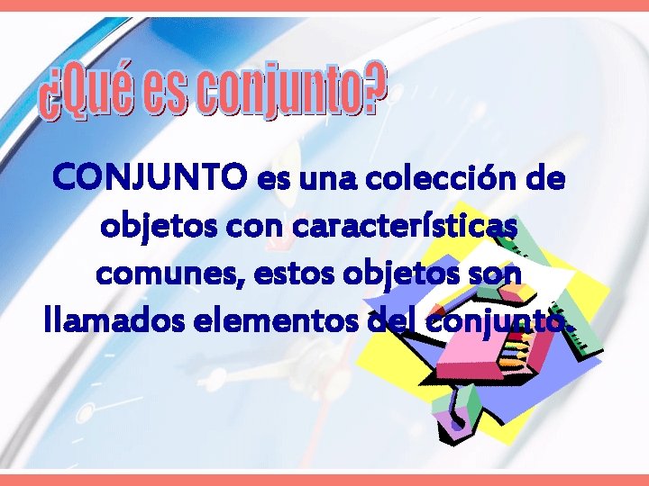 CONJUNTO es una colección de objetos con características comunes, estos objetos son llamados elementos