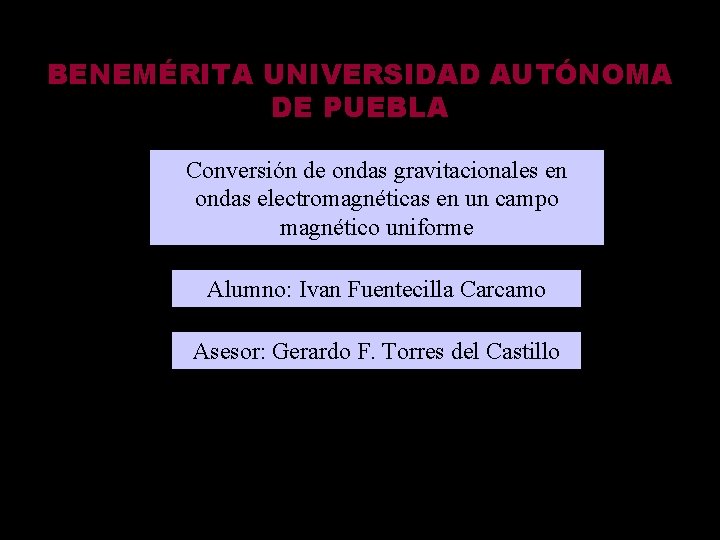 BENEMÉRITA UNIVERSIDAD AUTÓNOMA DE PUEBLA Conversión de ondas gravitacionales en ondas electromagnéticas en un