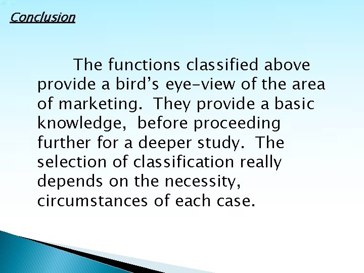 Conclusion The functions classified above provide a bird’s eye-view of the area of marketing.