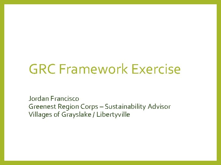 GRC Framework Exercise Jordan Francisco Greenest Region Corps – Sustainability Advisor Villages of Grayslake