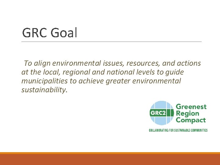 GRC Goal To align environmental issues, resources, and actions at the local, regional and