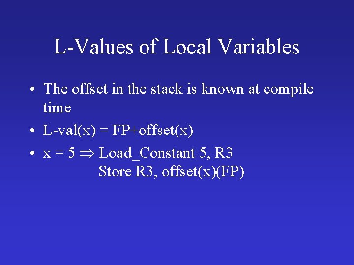 L-Values of Local Variables • The offset in the stack is known at compile