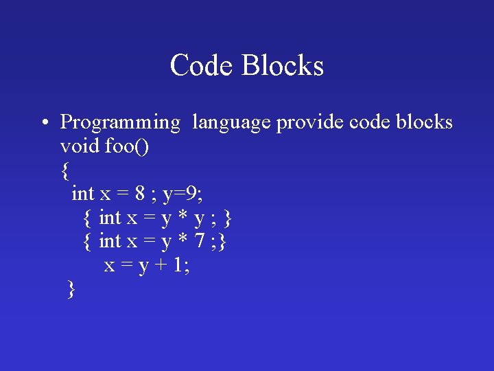 Code Blocks • Programming language provide code blocks void foo() { int x =