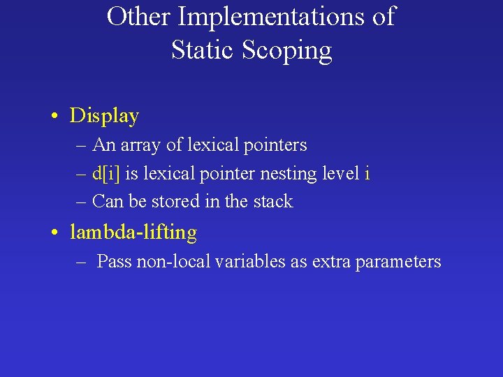 Other Implementations of Static Scoping • Display – An array of lexical pointers –