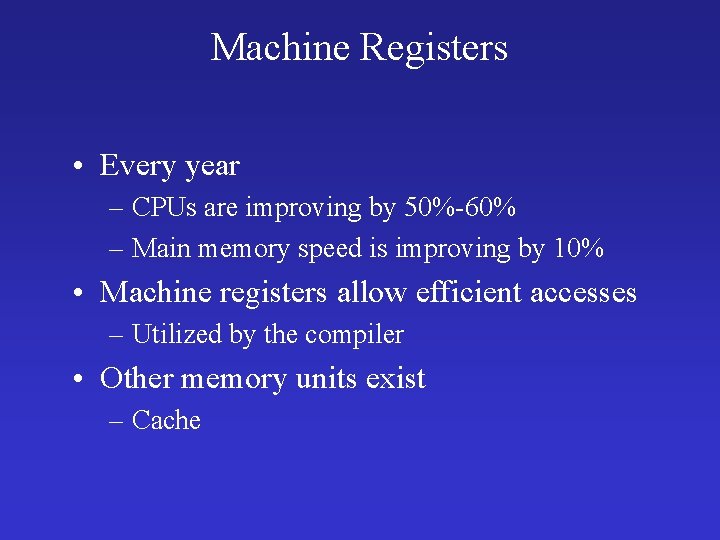 Machine Registers • Every year – CPUs are improving by 50%-60% – Main memory
