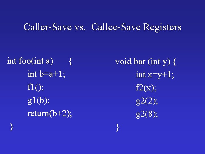 Caller-Save vs. Callee-Save Registers int foo(int a) { int b=a+1; f 1(); g 1(b);