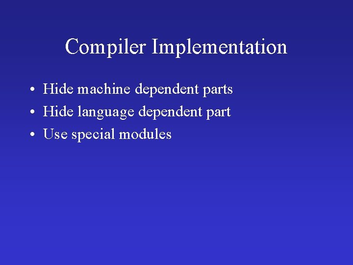 Compiler Implementation • Hide machine dependent parts • Hide language dependent part • Use