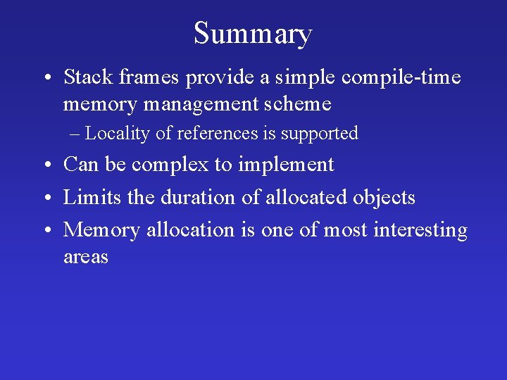 Summary • Stack frames provide a simple compile-time memory management scheme – Locality of