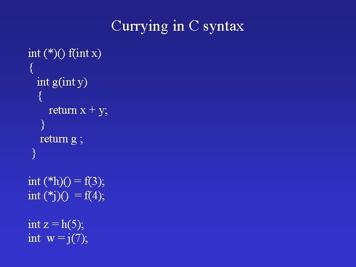 Currying in C syntax int (*)() f(int x) { int g(int y) { return