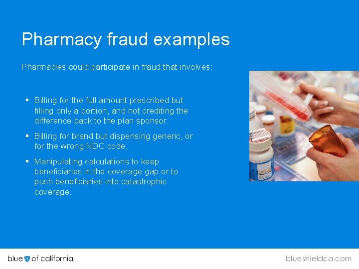 Pharmacy fraud examples Pharmacies could participate in fraud that involves: § Billing for the