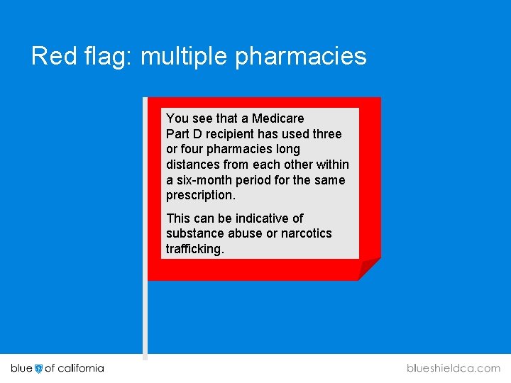 Red flag: multiple pharmacies You see that a Medicare Part D recipient has used