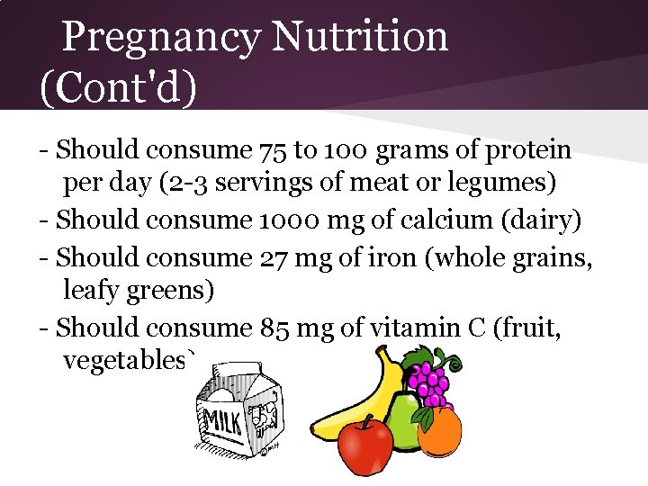 Pregnancy Nutrition (Cont'd) - Should consume 75 to 100 grams of protein per day