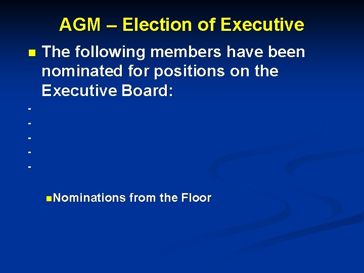 AGM – Election of Executive n The following members have been nominated for positions